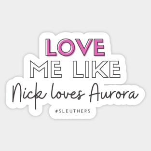 Love Me Like Nick Loves Aurora Sticker